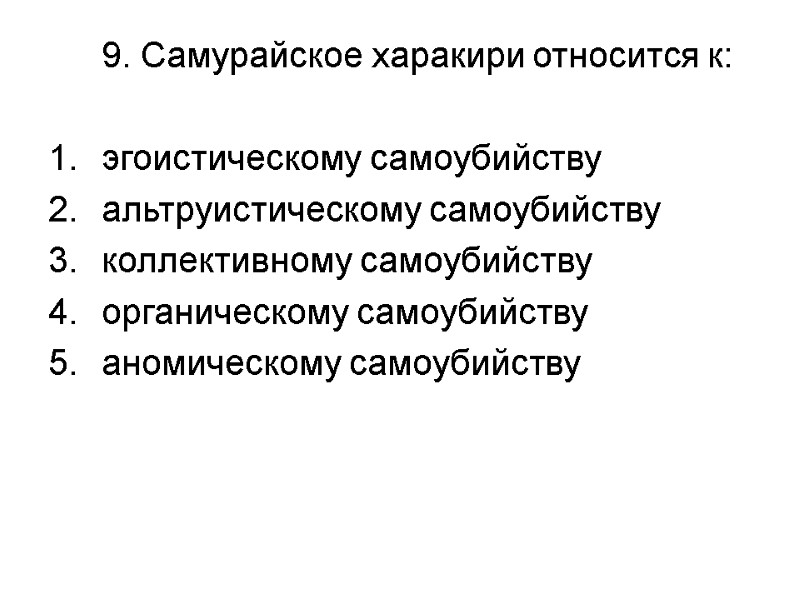 9. Самурайское харакири относится к:  эгоистическому самоубийству альтруистическому самоубийству коллективному самоубийству органическому самоубийству